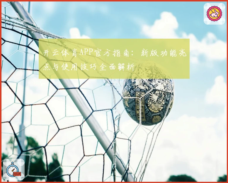 开云体育APP官方指南：新版功能亮点与使用技巧全面解析