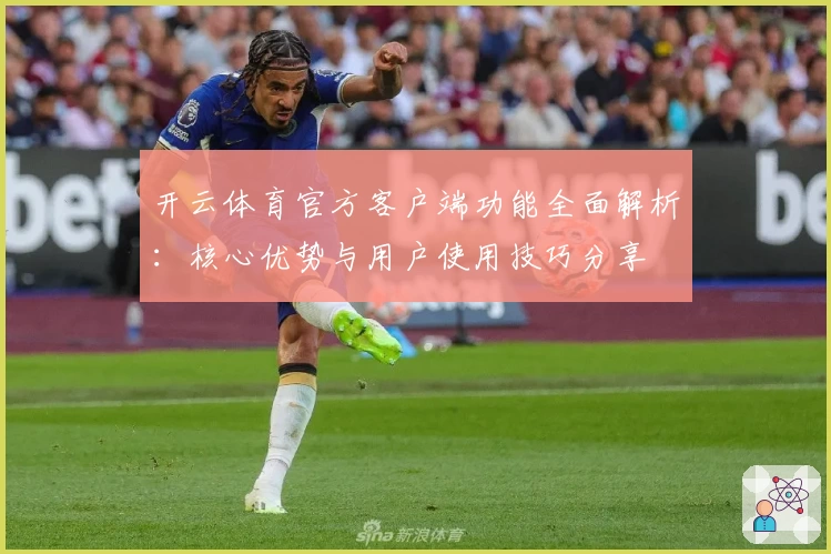 开云体育官方客户端功能全面解析：核心优势与用户使用技巧分享