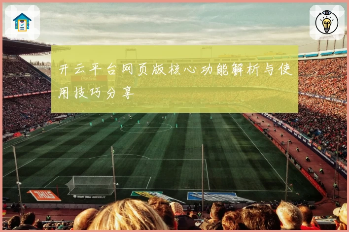 开云平台网页版核心功能解析与使用技巧分享