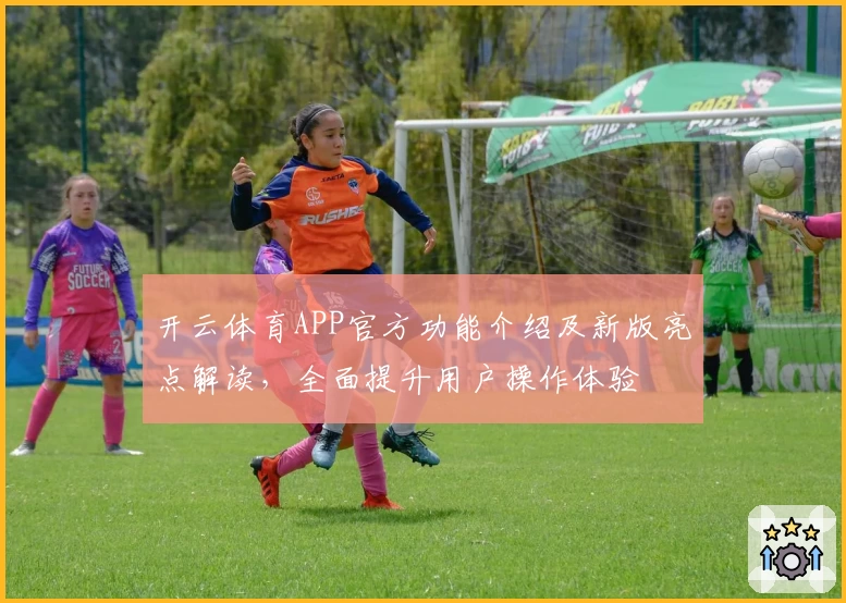 开云体育APP官方功能介绍及新版亮点解读，全面提升用户操作体验