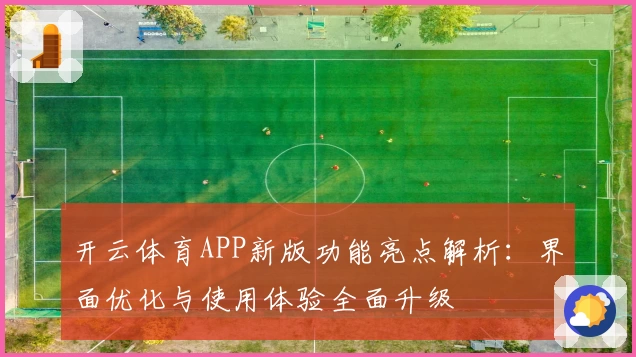 开云体育APP新版功能亮点解析：界面优化与使用体验全面升级